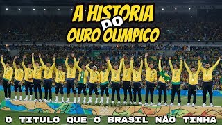 A Campanha da Seleção Olímpica 2016 até a Medalha de Ouro - O Título que o Brasil não Tinha
