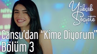 Yüksek Sosyete 3. Bölüm - Cansu'dan "Kime Diyorum"