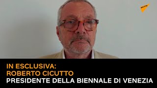 In esclusiva: Roberto Cicutto, presidente della Biennale di Venezia