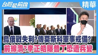 烏俄戰失利？傳莫斯科軍事戒備？ 前線潰？李正皓曝普丁恐遭兵變【台灣最前線 精華】2022.09.12