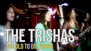 The Trishas "Too Old to Die Young"