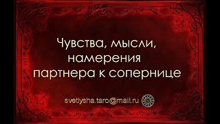 ОНЛАЙН ГАДАНИЕ. ЧУВСТВА, МЫСЛИ, НАМЕРЕНИЯ ПАРТНЕРА К СОПЕРНИЦЕ