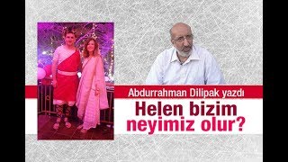 Abdurrahman Dilipak : Helen bizim neyimiz olur
