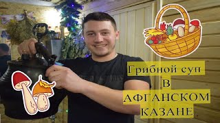 ГРИБНОЙ СУП В АФГАНСКОМ КАЗАНЕ. ГРИБНИЦА РЕЦЕПТ.