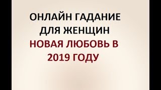 НОВАЯ ЛЮБОВЬ В 2019 ГОДУ. ГАДАНИЕ ДЛЯ ЖЕНЩИН. Онлайн Таро гадание.