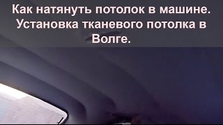 Как натянуть потолок в машине. Установка тканевого потолка в Волге.