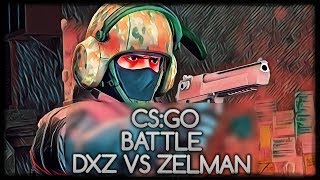 CS:GO BATTLE Zelman VS DXZ