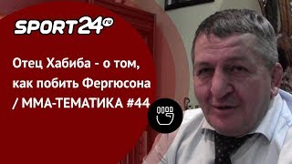 Отец Хабиба - о том, как побить Фергюсона | ММА-ТЕМАТИКА #44 |  Sport24