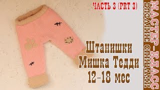 Вязаные штаны "Мишка Тедди" на возраст 12-18 мес. Плюшевые штанишки  спицами. Урок 93. Часть 3