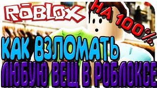КАК ВЗЛОМАТЬ ЛЮБУЮ ВЕЩЬ В ROBLOX | 100 % БЕЗ ОБМАНА