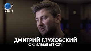 Дмитрий Глуховский  о фильме «Текст»