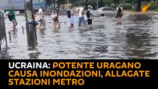 #Ucraina: potente #uragano causa #inondazioni, allagate stazioni metro