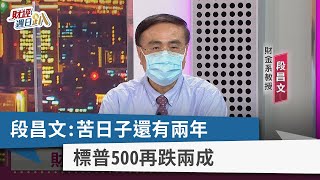 【財經週日趴】段昌文：苦日子還有兩年 標普500再跌兩成 2022.07.03