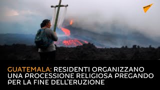 Guatemala: residenti organizzano una processione religiosa pregando per la fine dell’eruzione