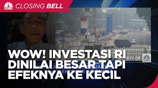 Wow! Investasi RI Dinilai Besar Tapi Efeknya Ke Ekonomi Kecil