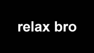 relax bro
