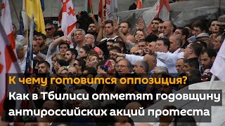 К чему готовится оппозиция? Как в Тбилиси отметят годовщину антироссийских акций протеста