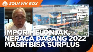 Impor Diproyeksi Melonjak, Neraca Dagang 2022 Masih Bisa Surplus?