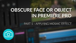 Premiere Pro - Obscure a Face or Object - Part 1