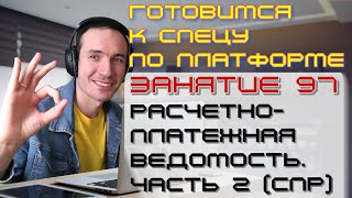 ПОДГОТОВКА К СПЕЦИАЛИСТУ ПО ПЛАТФОРМЕ 1С. ЗАНЯТИЕ 97. РАСЧЕТНО-ПЛАТЕЖНАЯ ВЕДОМОСТЬ. ЧАСТЬ 2 (СПР)