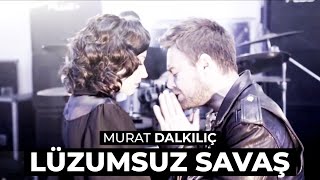 Murat Dalkılıç - Lüzumsuz Savaş (Official HD - Stereo)
