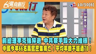 2023.10.30【台灣向前行 Part6】前總理李克強猝逝 中共祭手段大力維穩！中國今年66名高官密集病亡！平均年齡不超過70！