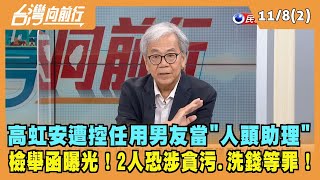 2022.11.08【台灣向前行 Part2】高虹安遭控任用男友當"人頭助理" 檢舉函曝光！2人恐涉貪污.洗錢等罪！