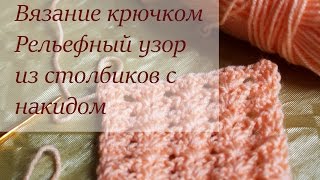 ВЯЗАНИЕ КРЮЧКОМ Красивый рельефный УЗОР из СТОЛБИКОВ с НАКИДОМ