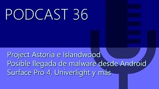 Podcast 36 en directo: Project Astoria e Islandwood, el malware de Android, Surface Pro 4 y más