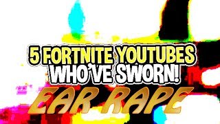 Five fortnite YouTube who sworn [ear rape] [bass boosted]