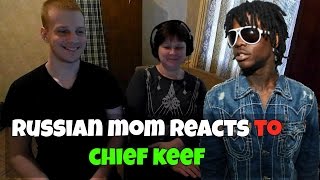RUSSIAN MOM REACTS to CHIEF KEEF (REACTION)