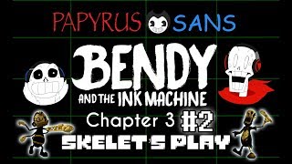Papyrus and Sans Skelet's Play - BENDY CHAPTER 3 [PART 2]