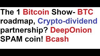 The 1 Bitcoin Show- BTC roadmap, Crypto-dividend partnership? DeepOnion SPAM coin! Bcash