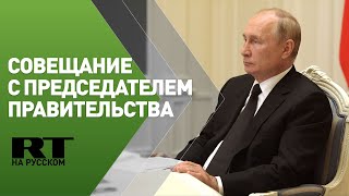 Путин проводит встречу с Мишустиным и вице-премьерами