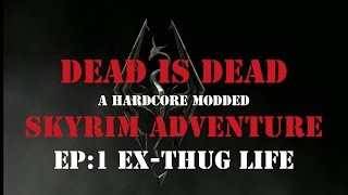 DEAD IS DEAD- A HARDCORE SKYRIM LETS PLAY | EP 1 EX-THUG LIFE