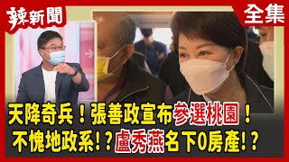 【辣新聞152】天降奇兵！張善政宣布參選桃園！不愧地政系!?盧秀燕名下0房產!? 2022.05.18
