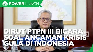 Dirut PTPN III Bicara Soal Ancaman Krisis Gula di Indonesia