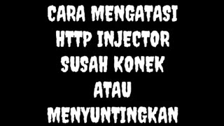 CARA MENGATASI HTTP INJECTOR SUSAH KONEK\MENYUNTIKAN