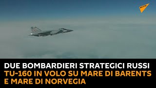 Due bombardieri strategici russi Tu-160 in volo su Mare di Barents e Mare di Norvegia