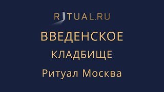 Ритуальные услуги Введенское кладбище – Место Официальный сайт Ритуальный агент Москва