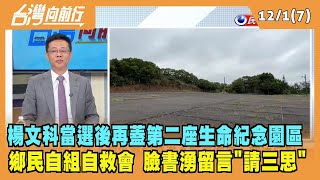 2022.12.02【台灣向前行 Part7】當選後再蓋第二座生命紀念園區 鄉民自組自救會 臉書湧留言"請三思"
