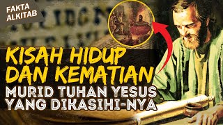 KISAH HIDUP DAN KEMATIAN MURID TUHAN YESUS YANG DIKASIHI-NYA | #faktaalkitab