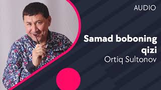 Ortiq Sultonov - Samad boboning qizi
