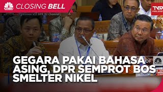 Rapat Pakai Bahasa Asing, Para Bos Smelter Nikel Kena Semprot DPR