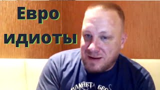 Евро безмозглые идиоты. Мне нравится путь России. ( немецкий журналист )
