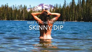 RMR- Skinny Dip ft. THE FIN35SER (Prod. RM Beats)