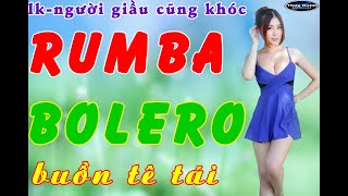 Người giầu cũng khóc - lk rumba bolero buồn tê tái .