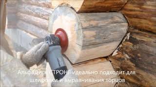 Шлифовка окоренного бревна сруба и торцов с помощью АльфаДиск СТРОНГ
