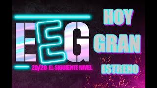 EEG EL SIGUIENTE NIVEL : HOY GRAN ESTRENO
