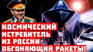 Шойгу опять издевается! Космический истребитель из России, обгоняющий ракеты!